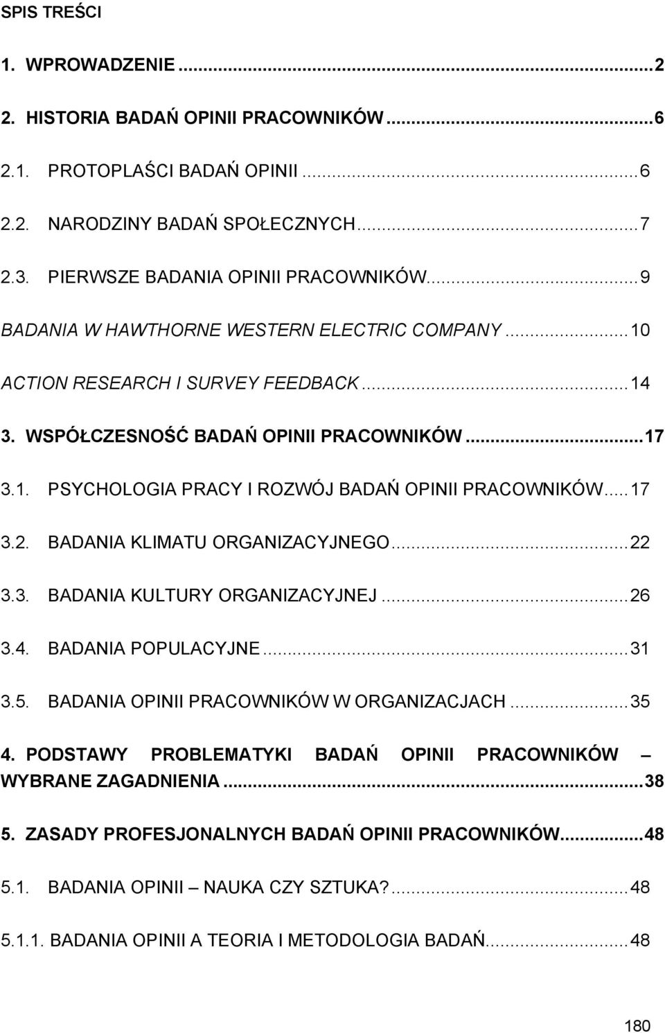 ..17 3.2. BADANIA KLIMATU ORGANIZACYJNEGO...22 3.3. BADANIA KULTURY ORGANIZACYJNEJ...26 3.4. BADANIA POPULACYJNE...31 3.5. BADANIA OPINII PRACOWNIKÓW W ORGANIZACJACH...35 4.