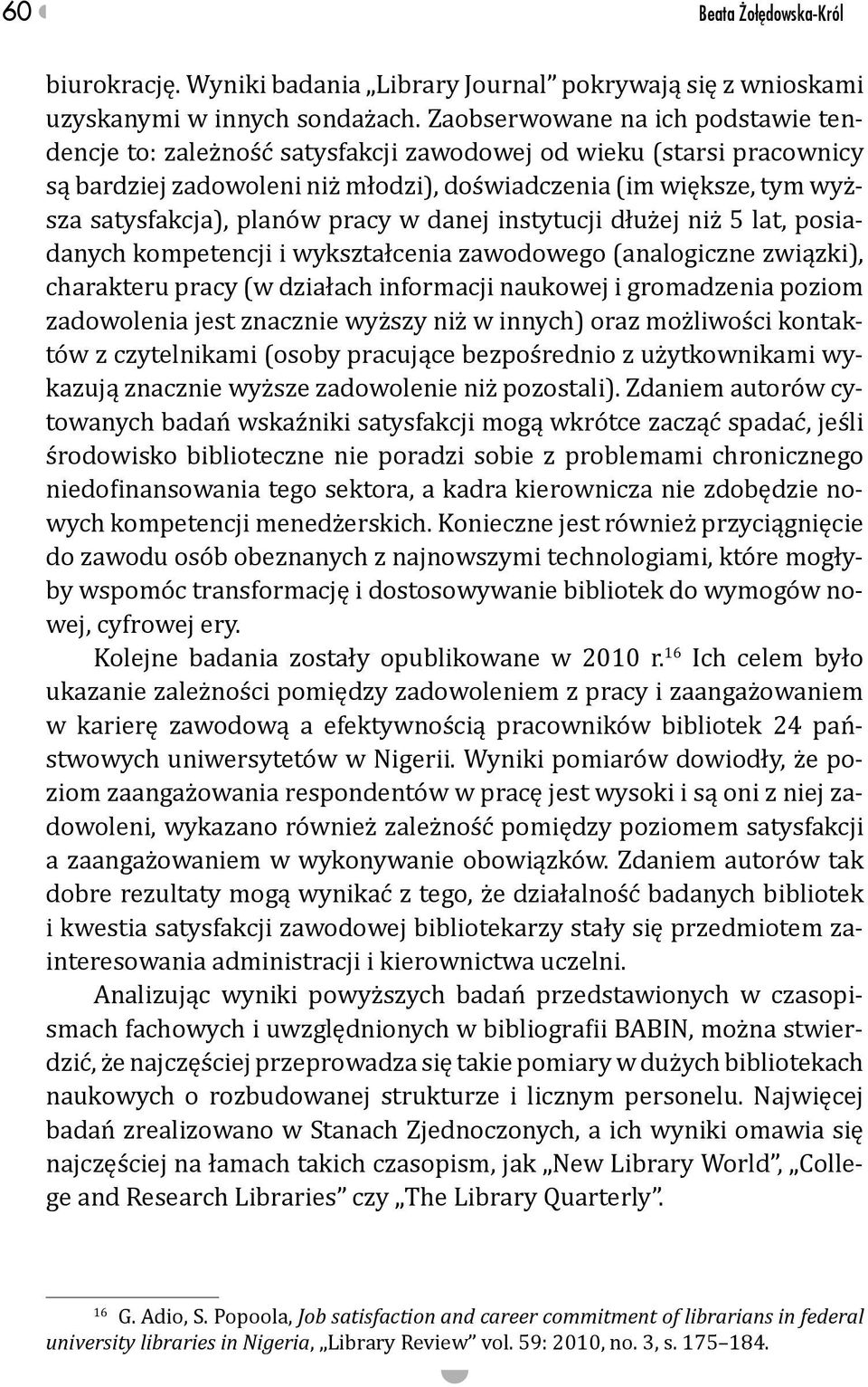 pracy w danej instytucji dłużej niż 5 lat, posiadanych kompetencji i wykształcenia zawodowego (analogiczne związki), charakteru pracy (w działach informacji naukowej i gromadzenia poziom zadowolenia