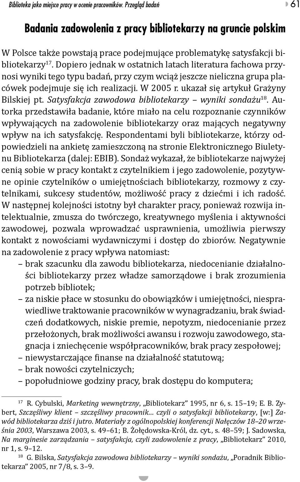 Dopiero jednak w ostatnich latach literatura fachowa przynosi wyniki tego typu badań, przy czym wciąż jeszcze nieliczna grupa placówek podejmuje się ich realizacji. W 2005 r.