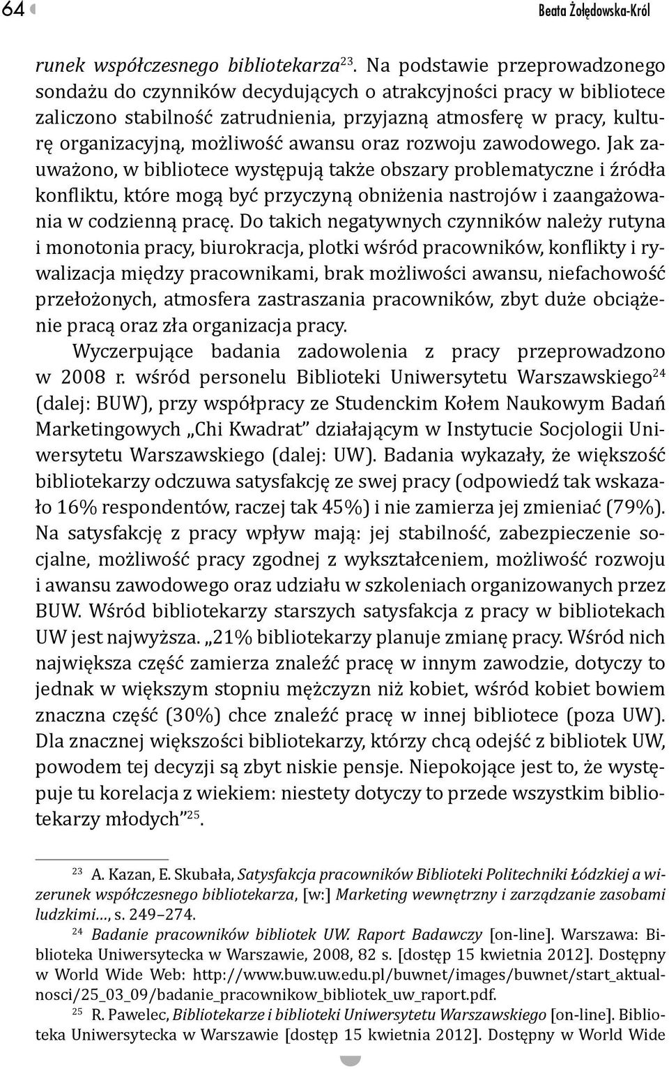 awansu oraz rozwoju zawodowego. Jak zauważono, w bibliotece występują także obszary problematyczne i źródła konfliktu, które mogą być przyczyną obniżenia nastrojów i zaangażowania w codzienną pracę.