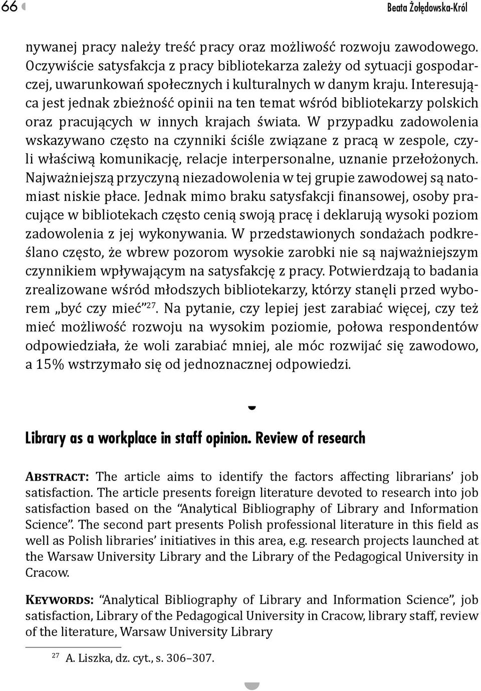 Interesująca jest jednak zbieżność opinii na ten temat wśród bibliotekarzy polskich oraz pracujących w innych krajach świata.