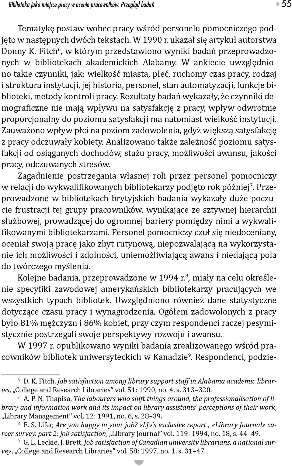 W ankiecie uwzględniono takie czynniki, jak: wielkość miasta, płeć, ruchomy czas pracy, rodzaj i struktura instytucji, jej historia, personel, stan automatyzacji, funkcje biblioteki, metody kontroli