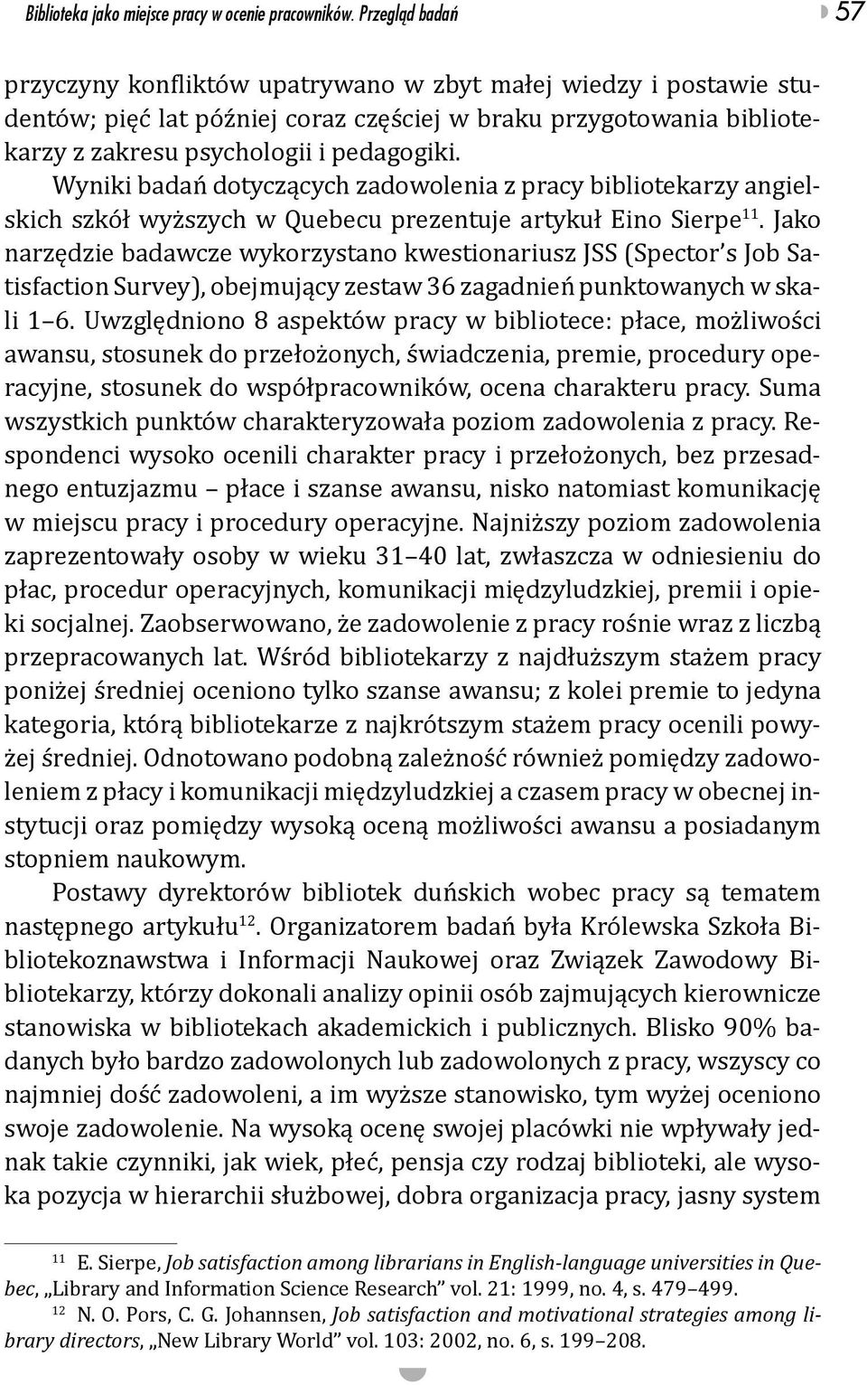 Wyniki badań dotyczących zadowolenia z pracy bibliotekarzy angielskich szkół wyższych w Quebecu prezentuje artykuł Eino Sierpe 11.