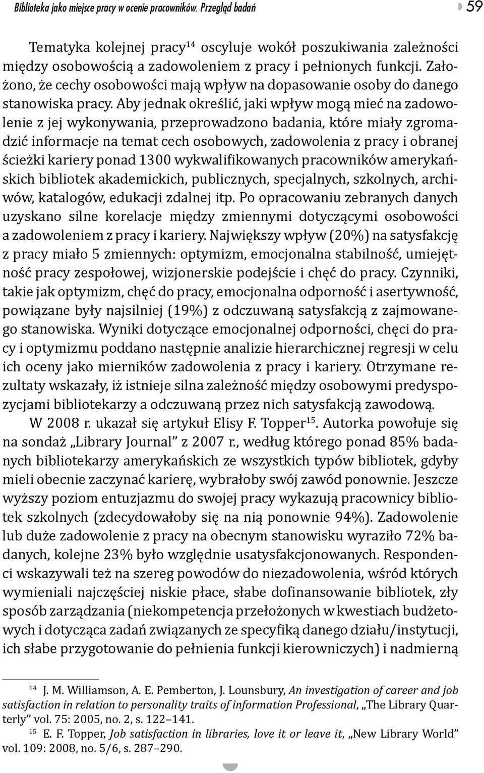 Aby jednak określić, jaki wpływ mogą mieć na zadowolenie z jej wykonywania, przeprowadzono badania, które miały zgromadzić informacje na temat cech osobowych, zadowolenia z pracy i obranej ścieżki