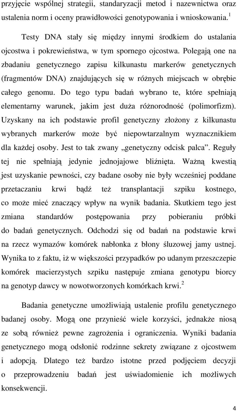 Polegają one na zbadaniu genetycznego zapisu kilkunastu markerów genetycznych (fragmentów DNA) znajdujących się w róŝnych miejscach w obrębie całego genomu.