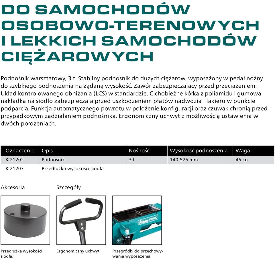 Układ kontrolowanego obniżania (LCS) w standardzie. Cichobieżne kółka z poliamidu i gumowa nakładka na siodło zabezpieczają przed uszkodzeniem płatów nadwozia i lakieru w punkcie podparcia.