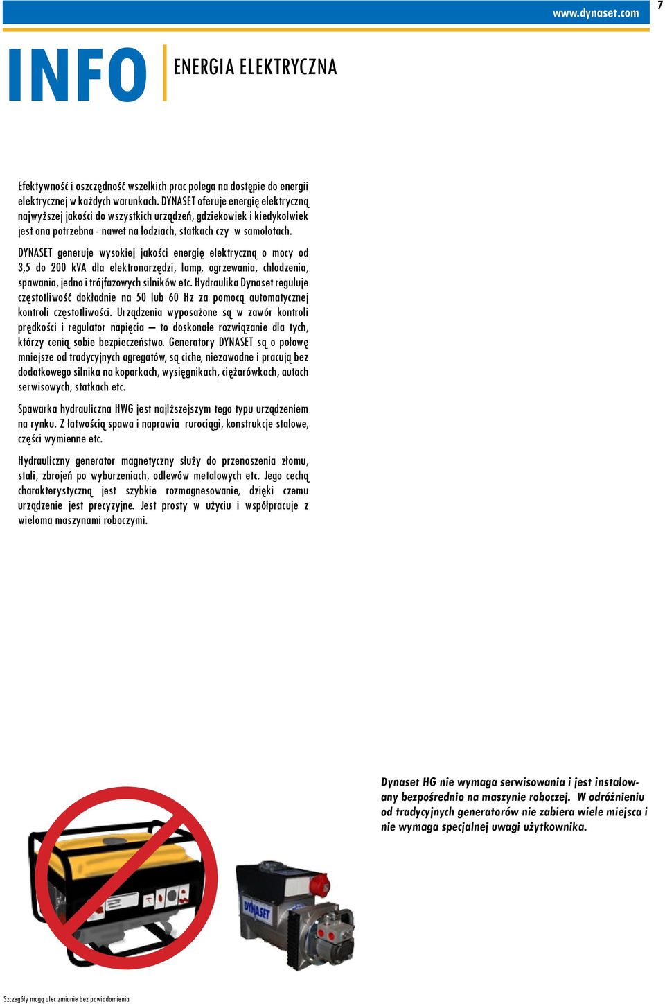 DYNASET generuje wysokiej jakości energię elektryczną o mocy od 3,5 do 200 kva dla elektronarzędzi, lamp, ogrzewania, chłodzenia, spawania, jedno i trójfazowych silników etc.