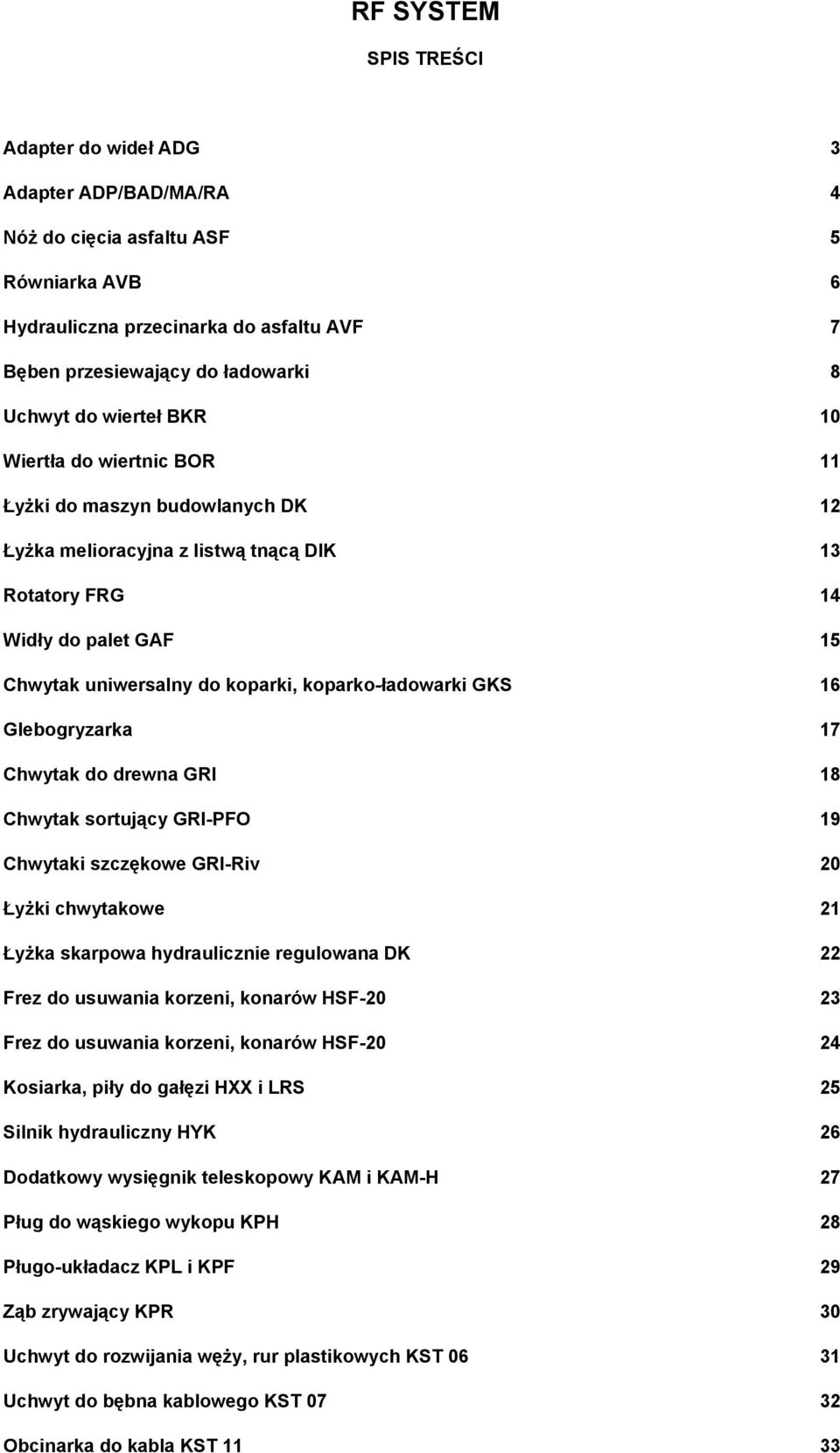koparko-ładowarki GKS 16 Glebogryzarka 17 Chwytak do drewna GRI 18 Chwytak sortujący GRI-PFO 19 Chwytaki szczękowe GRI-Riv 20 Łyżki chwytakowe 21 Łyżka skarpowa hydraulicznie regulowana DK 22 Frez do