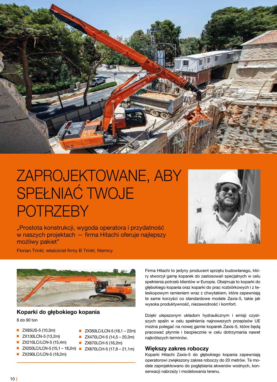 ZX470LCH-5 (14,5 20,3m) ZX670LCH-5 (16,2m) ZX870LCH-5 (17,6 21,1m) Firma Hitachi to jedyny producent sprzętu budowlanego, który stworzył gamę koparek do zastosowań specjalnych w celu spełnienia