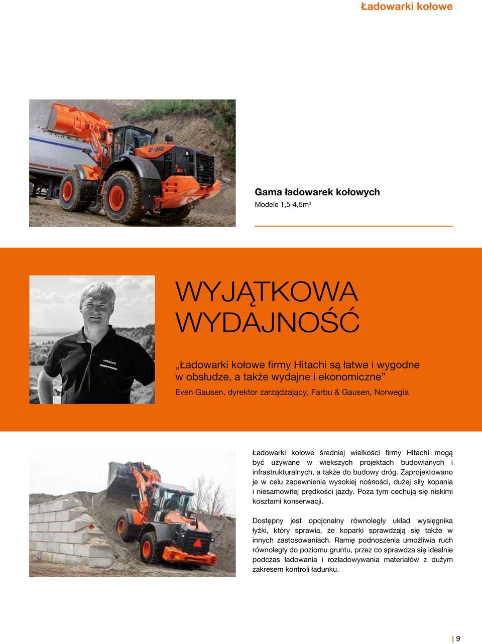 Zaprojektowano je w celu zapewnienia wysokiej nośności, dużej siły kopania i niesamowitej prędkości jazdy. Poza tym cechują się niskimi kosztami konserwacji.