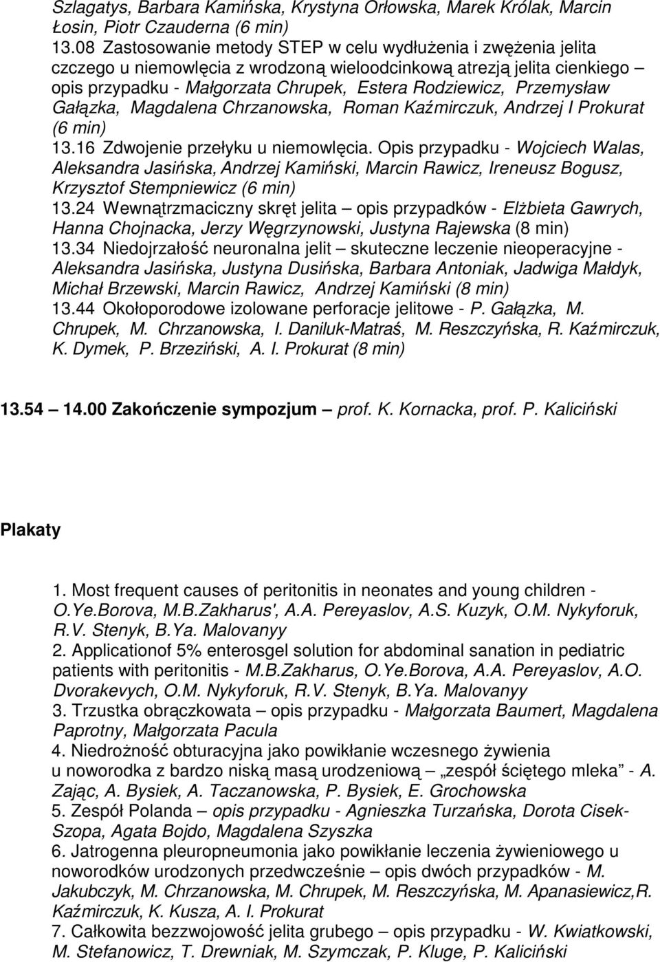 Przemysław Gałązka, Magdalena Chrzanowska, Roman Kaźmirczuk, Andrzej I Prokurat (6 min) 13.16 Zdwojenie przełyku u niemowlęcia.