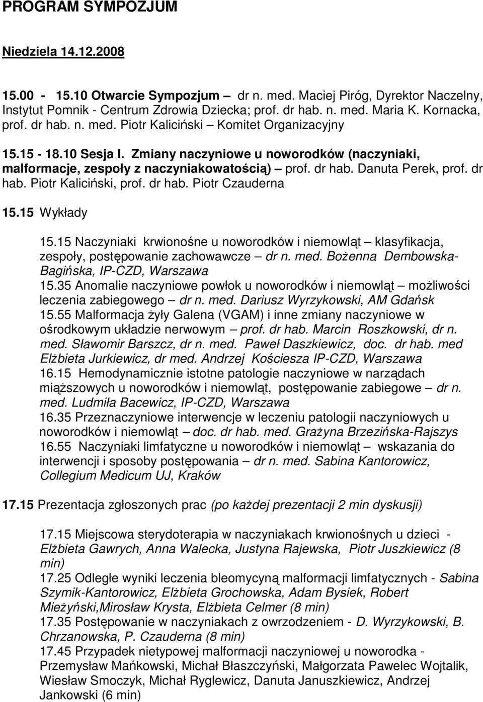 dr hab. Piotr Kaliciński, prof. dr hab. Piotr Czauderna 15.15 Wykłady 15.15 Naczyniaki krwionośne u noworodków i niemowląt klasyfikacja, zespoły, postępowanie zachowawcze dr n. med.