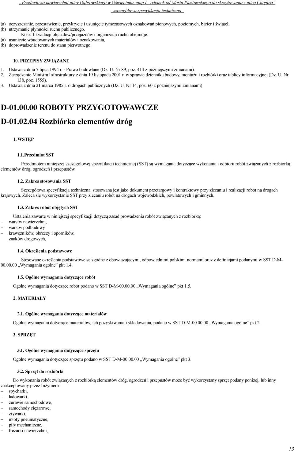 Ustawa z dnia 7 lipca 1994 r. - Prawo budowlane (Dz. U. Nr 89, poz. 414 z późniejszymi zmianami). 2. Zarządzenie Ministra Infrastruktury z dnia 19 listopada 2001 r.
