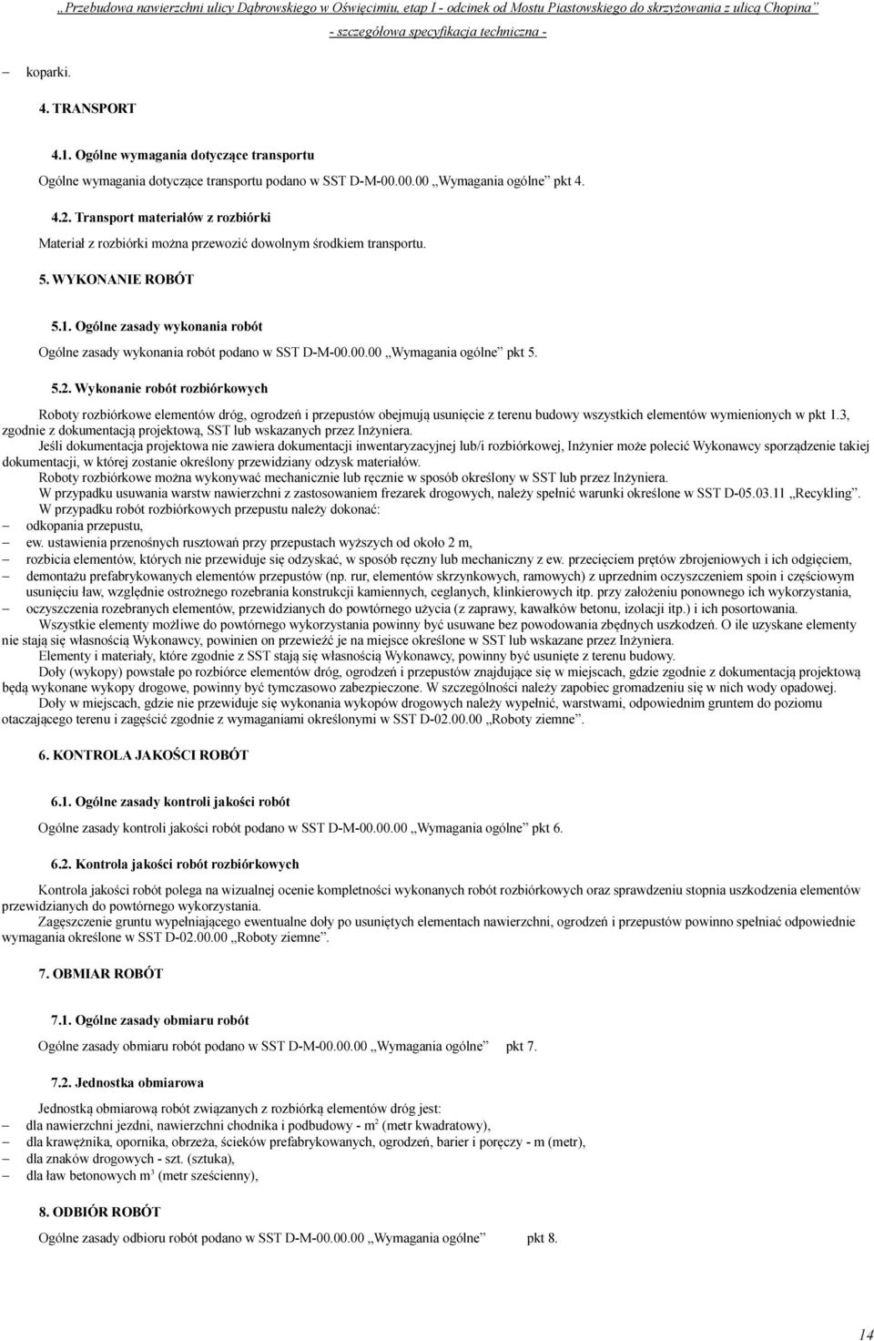 Ogólne zasady wykonania robót Ogólne zasady wykonania robót podano w SST D-M-00.00.00 Wymagania ogólne pkt 5. 5.2.