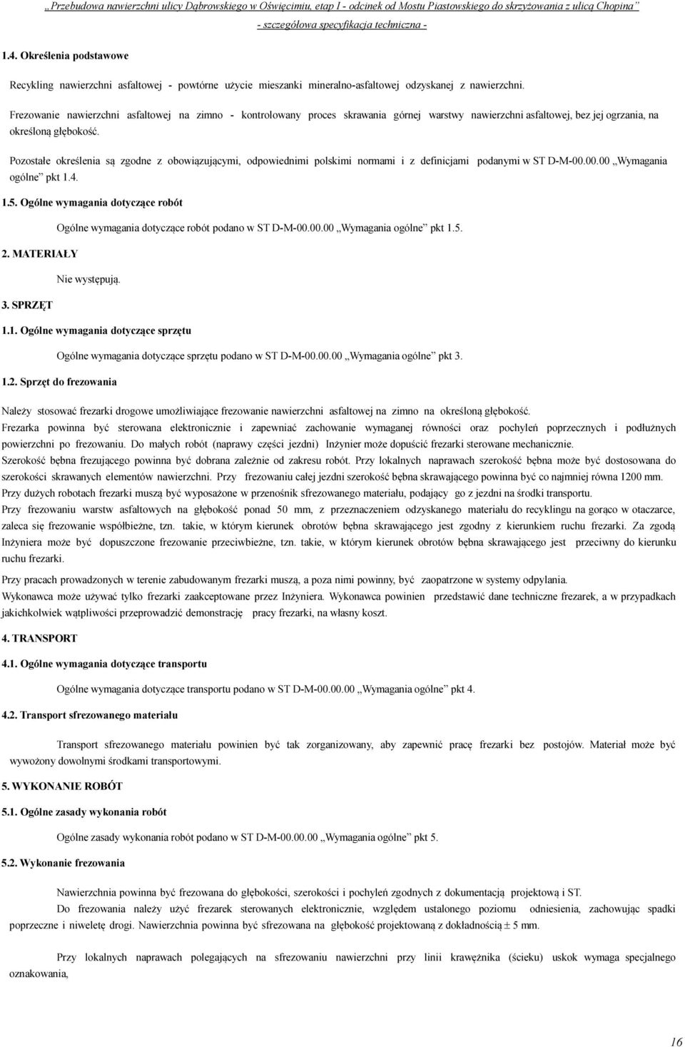 Pozostałe określenia są zgodne z obowiązującymi, odpowiednimi polskimi normami i z definicjami podanymi w ST D-M-00.00.00 Wymagania ogólne pkt 1.4. 1.5.