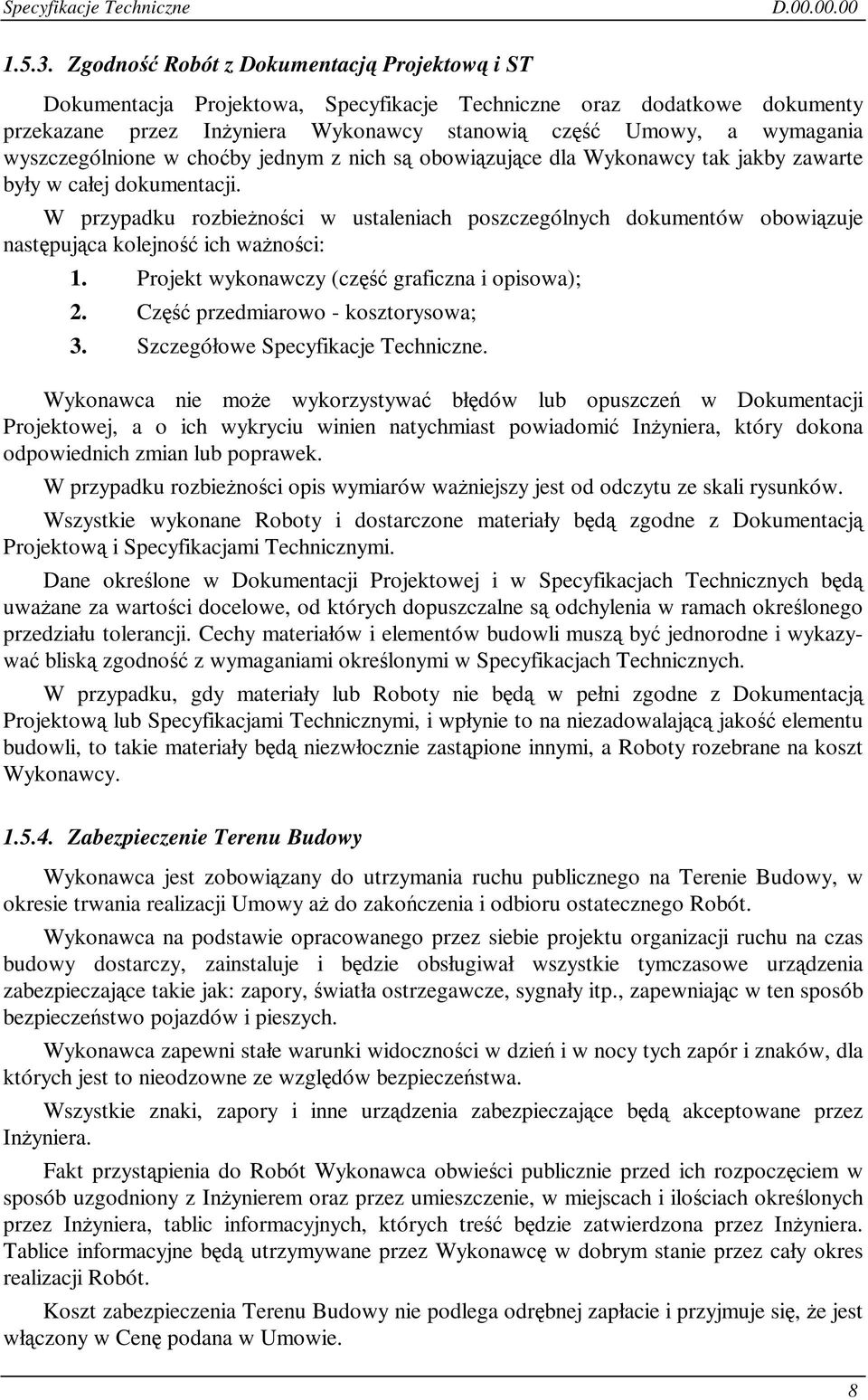 choby jednym z nich s obowizujce dla Wykonawcy tak jakby zawarte były w całej dokumentacji. W przypadku rozbienoci w ustaleniach poszczególnych dokumentów obowizuje nastpujca kolejno ich wanoci: 1.