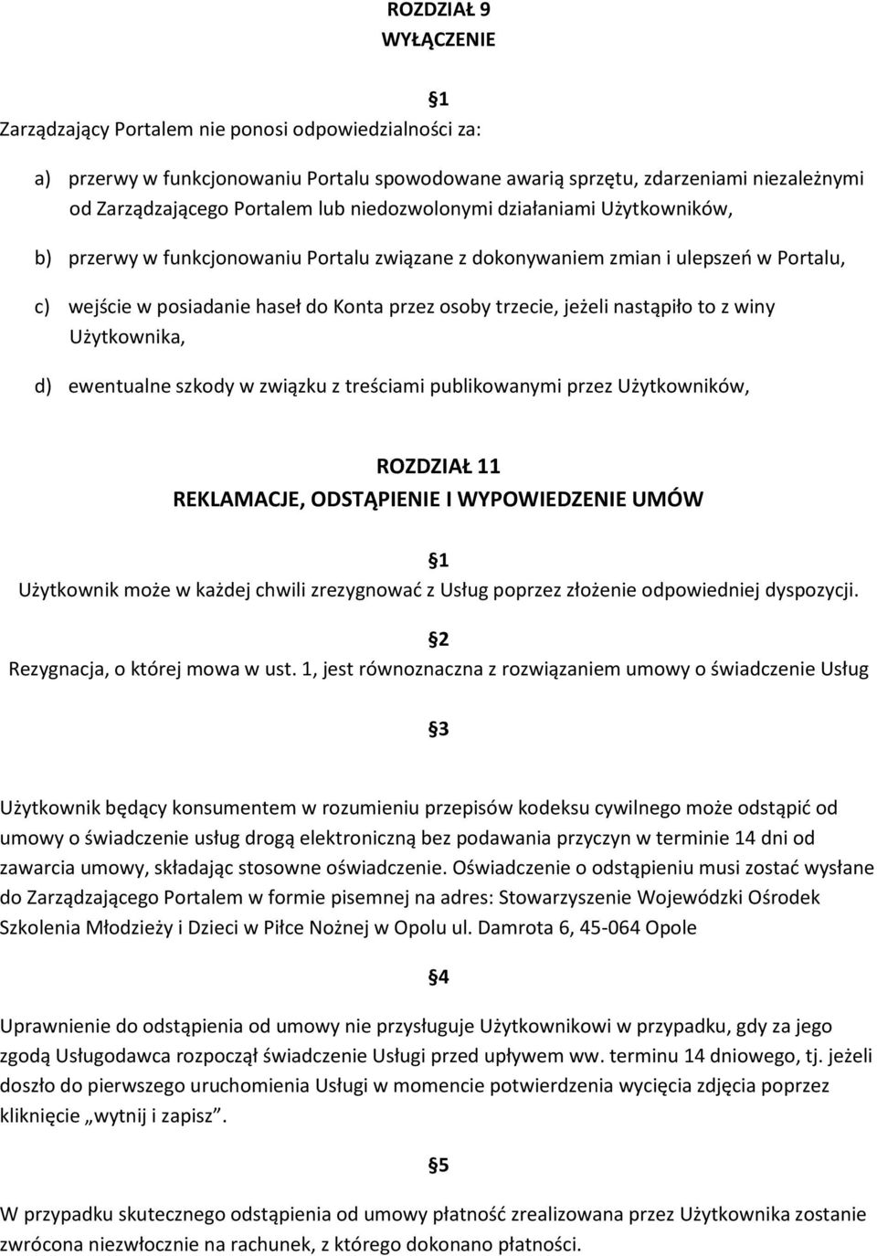 nastąpiło to z winy Użytkownika, d) ewentualne szkody w związku z treściami publikowanymi przez Użytkowników, ROZDZIAŁ 11 REKLAMACJE, ODSTĄPIENIE I WYPOWIEDZENIE UMÓW Użytkownik może w każdej chwili