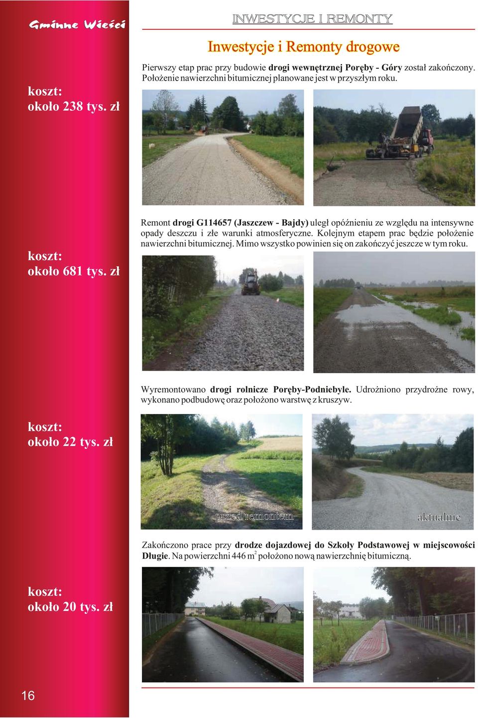 z³ Remont drogi G114657 (Jaszczew - Bajdy) uleg³ opóÿnieniu ze wzglêdu na intensywne opady deszczu i z³e warunki atmosferyczne. Kolejnym etapem prac bêdzie po³o enie nawierzchni bitumicznej.
