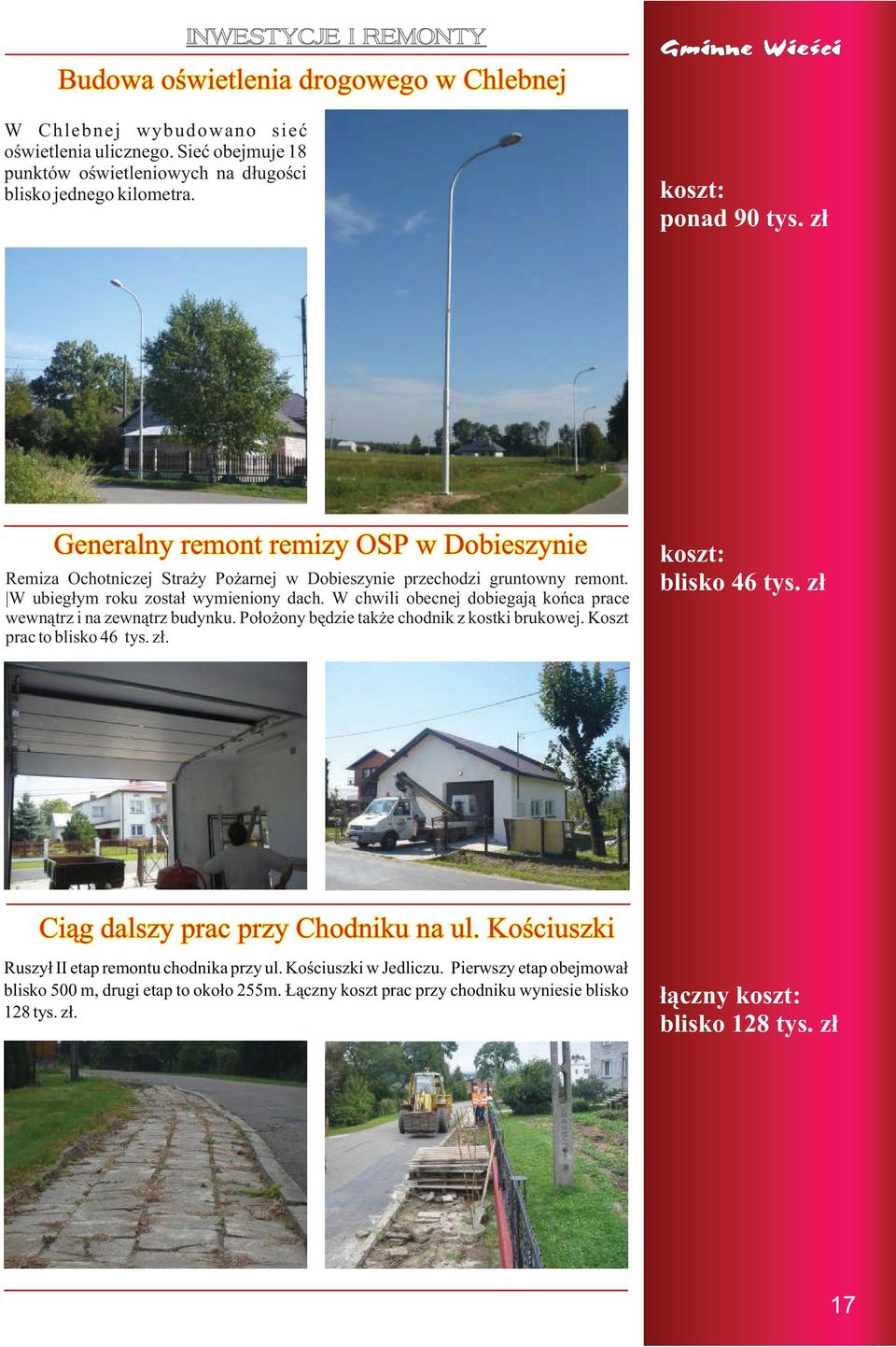 W chwili obecnej dobiegaj¹ koñca prace wewn¹trz i na zewn¹trz budynku. Po³o ony bêdzie tak e chodnik z kostki brukowej. Koszt prac to blisko 46 tys. z³. koszt: blisko 46 tys.
