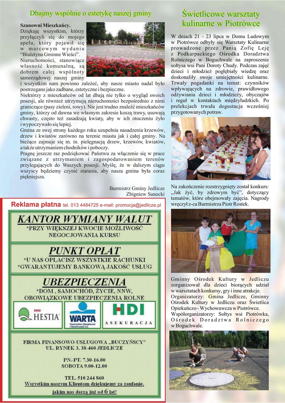 bezpieczne. Niektórzy z mieszkañców od lat dbaj¹ nie tylko o wygl¹d swoich posesji, ale równie utrzymuj¹ nieruchomoœci bezpoœrednio z nimi granicz¹ce (pasy zieleni, rowy).
