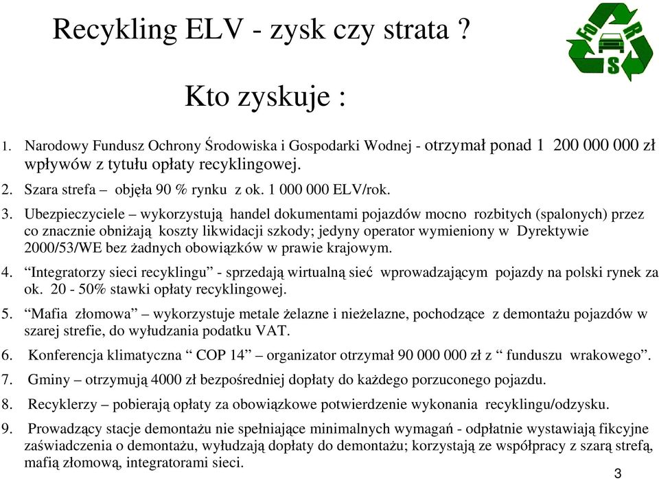 Ubezpieczyciele wykorzystują handel dokumentami pojazdów mocno rozbitych (spalonych) przez co znacznie obniżają koszty likwidacji szkody; jedyny operator wymieniony w Dyrektywie 2000/53/WE bez