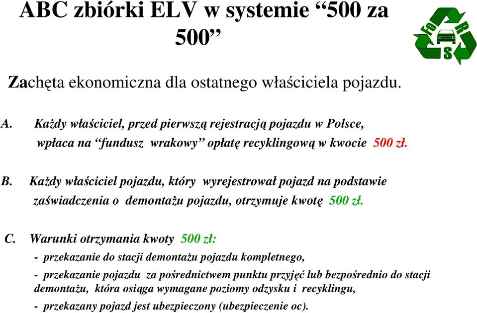 Każdy właściciel pojazdu, który wyrejestrował pojazd na podstawie zaświadczenia o demontażu pojazdu, otrzymuje kwotę 500 zł. C.
