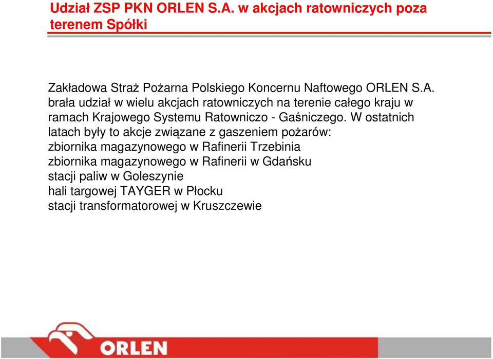 brała udział w wielu akcjach ratowniczych na terenie całego kraju w ramach Krajowego Systemu Ratowniczo - Gaśniczego.