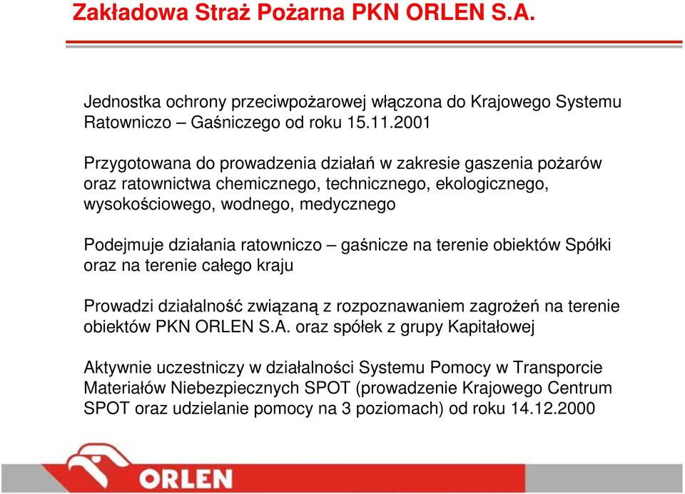 działania ratowniczo gaśnicze na terenie obiektów Spółki oraz na terenie całego kraju Prowadzi działalność związaną z rozpoznawaniem zagroŝeń na terenie obiektów PKN ORLEN S.A.