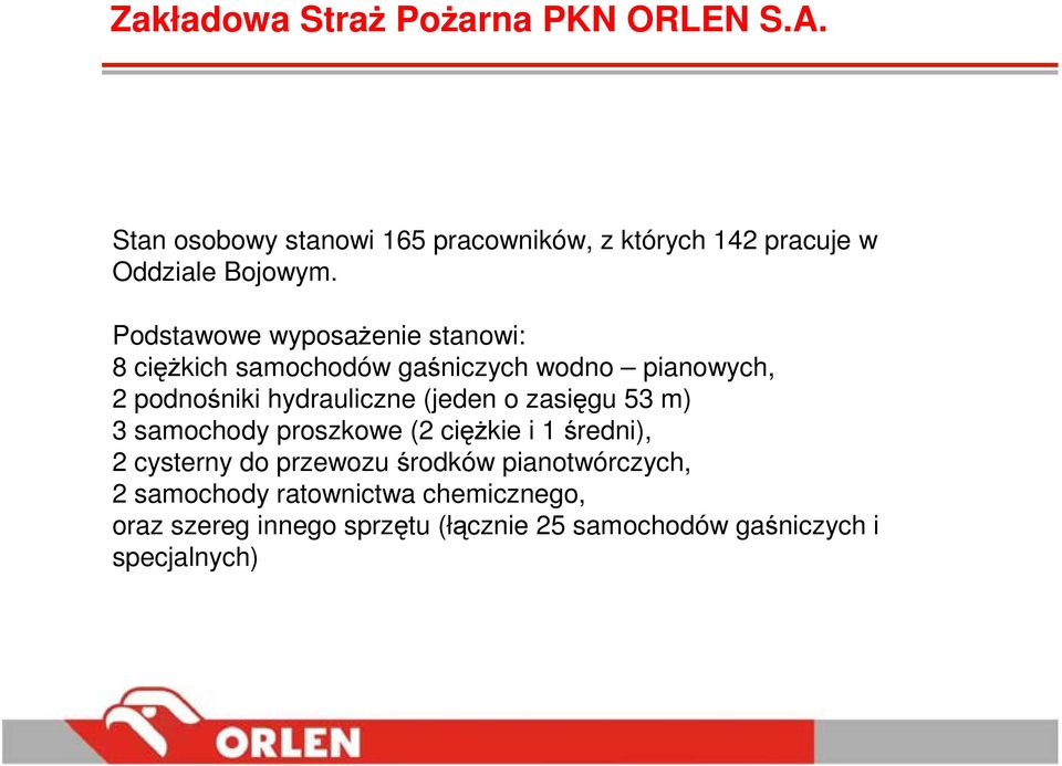 Podstawowe wyposaŝenie stanowi: 8 cięŝkich samochodów gaśniczych wodno pianowych, 2 podnośniki hydrauliczne