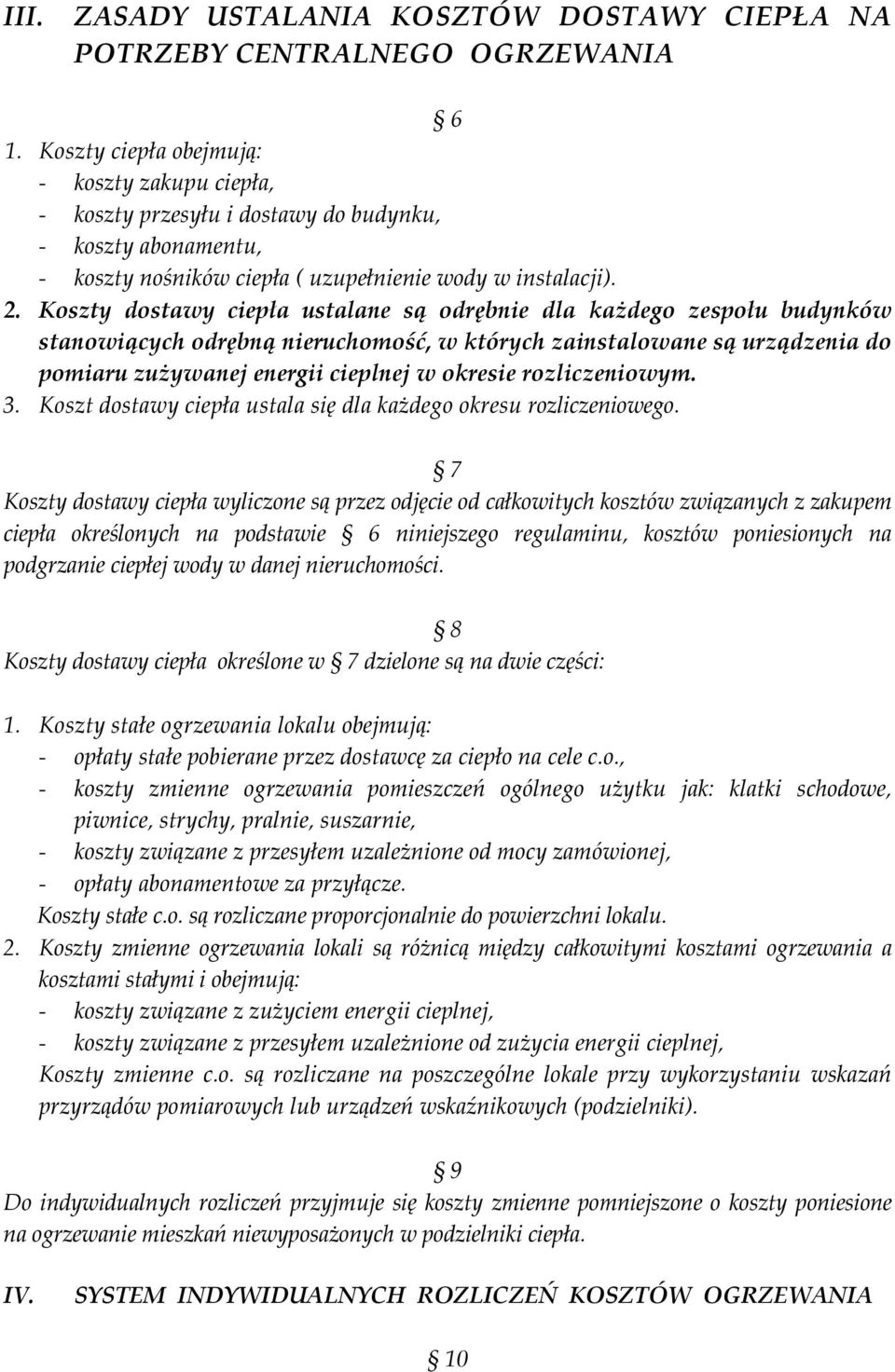 Koszty dostawy ciepła ustalane są odrębnie dla każdego zespołu budynków stanowiących odrębną nieruchomość, w których zainstalowane są urządzenia do pomiaru zużywanej energii cieplnej w okresie
