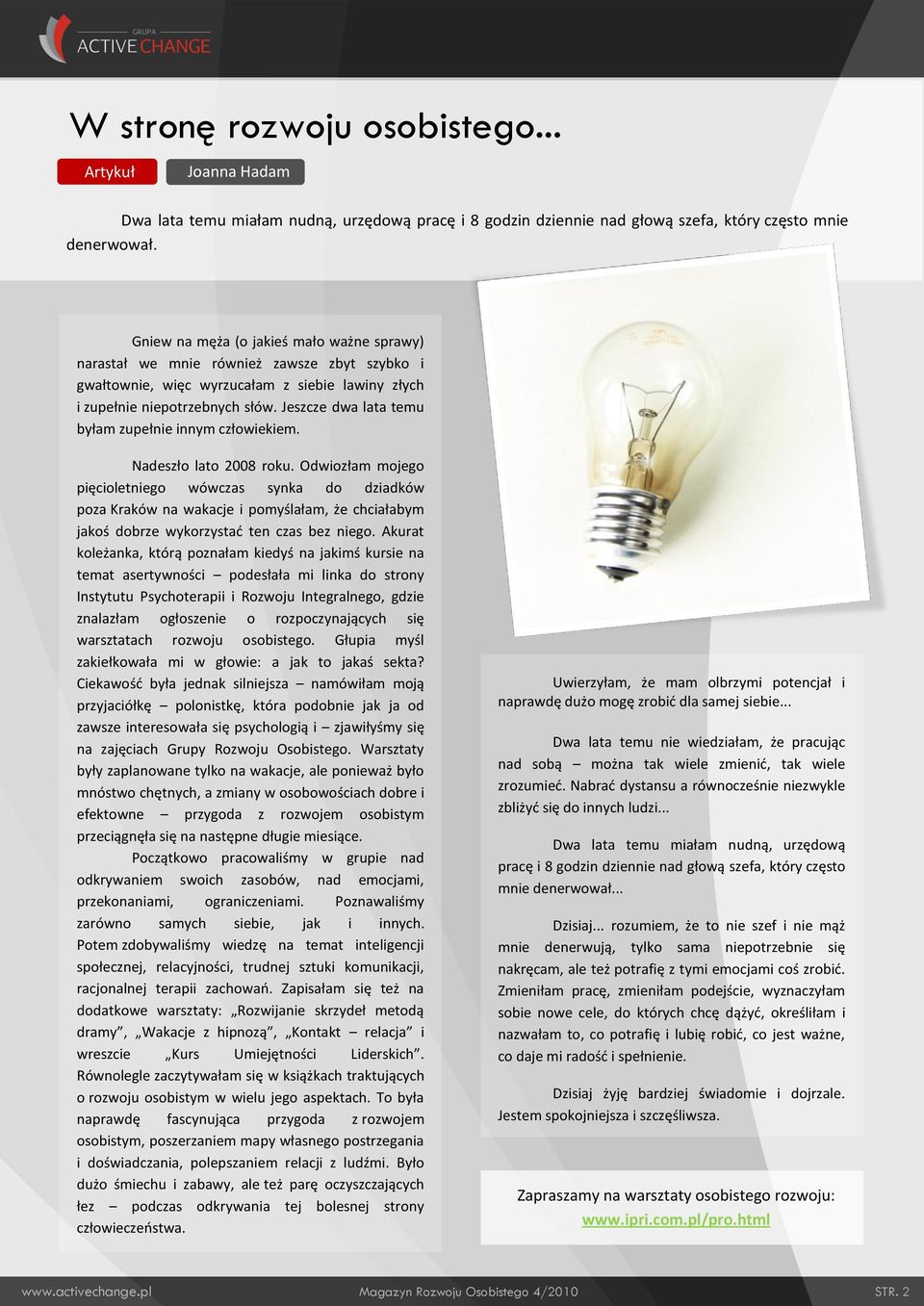 Jeszcze dwa lata temu byłam zupełnie innym człowiekiem. Nadeszło lato 2008 roku.