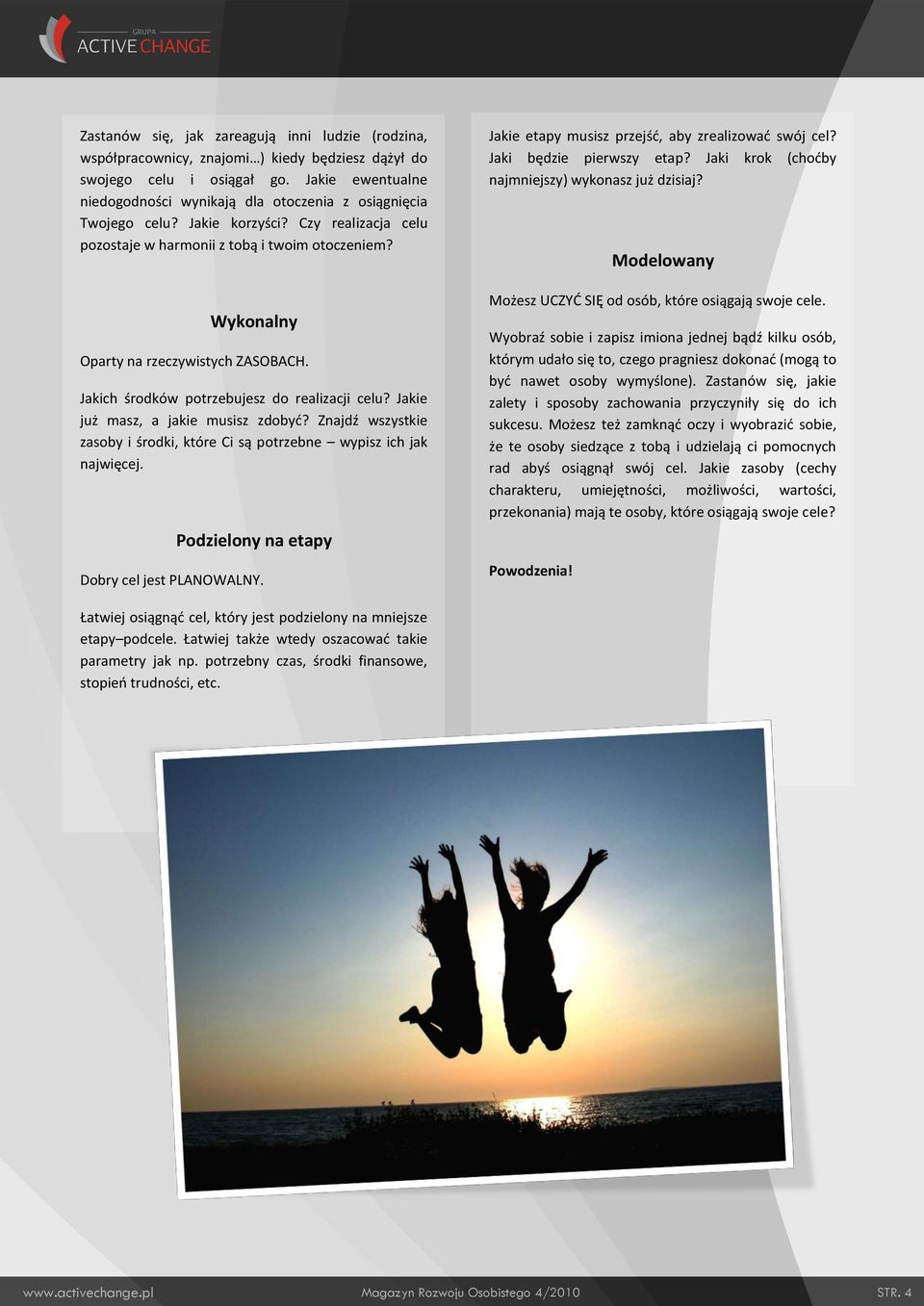 Wykonalny Oparty na rzeczywistych ZASOBACH. Jakich środków potrzebujesz do realizacji celu? Jakie już masz, a jakie musisz zdobyd?