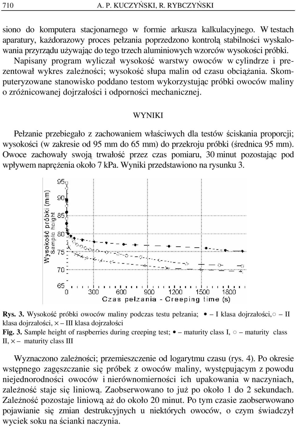 Napisany program wyliczał wysokość warstwy owoców w cylindrze i prezentował wykres zaleŝności; wysokość słupa malin od czasu obciąŝania.