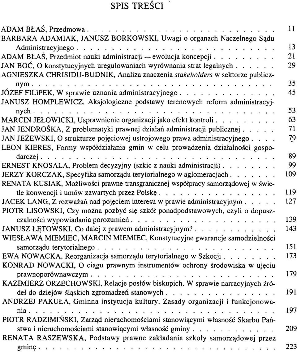 JANUSZ HOMPLEWICZ, Aksjologiczne podstawy terenowych reform administracyjnych 53 MARCIN JEŁOWICKI, Usprawnienie organizacji jako efekt kontroli 63 JAN JENDROŚKA, Z problematyki prawnej działań