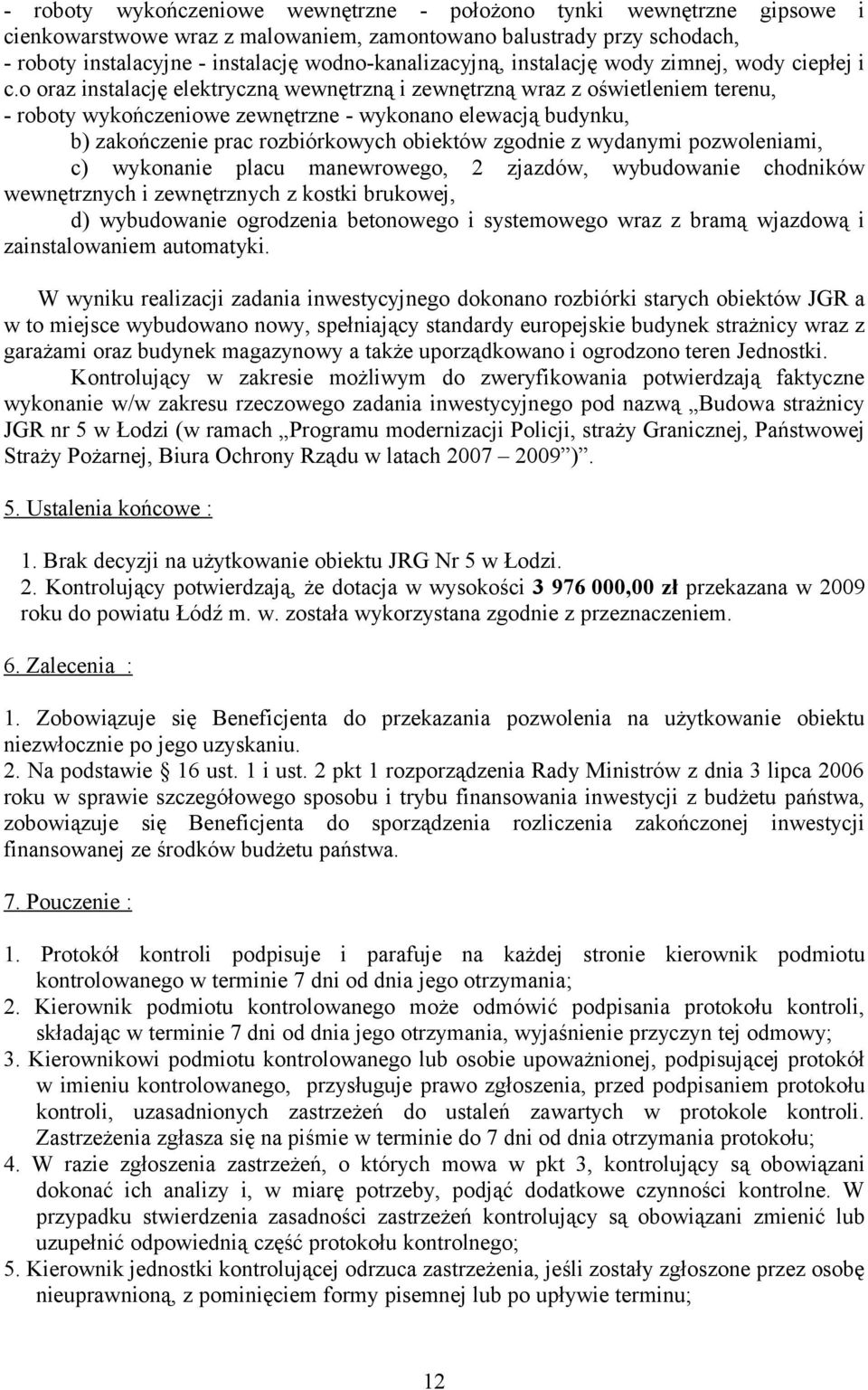 o oraz instalację elektryczną wewnętrzną i zewnętrzną wraz z oświetleniem terenu, - roboty wykończeniowe zewnętrzne - wykonano elewacją budynku, b) zakończenie prac rozbiórkowych obiektów zgodnie z