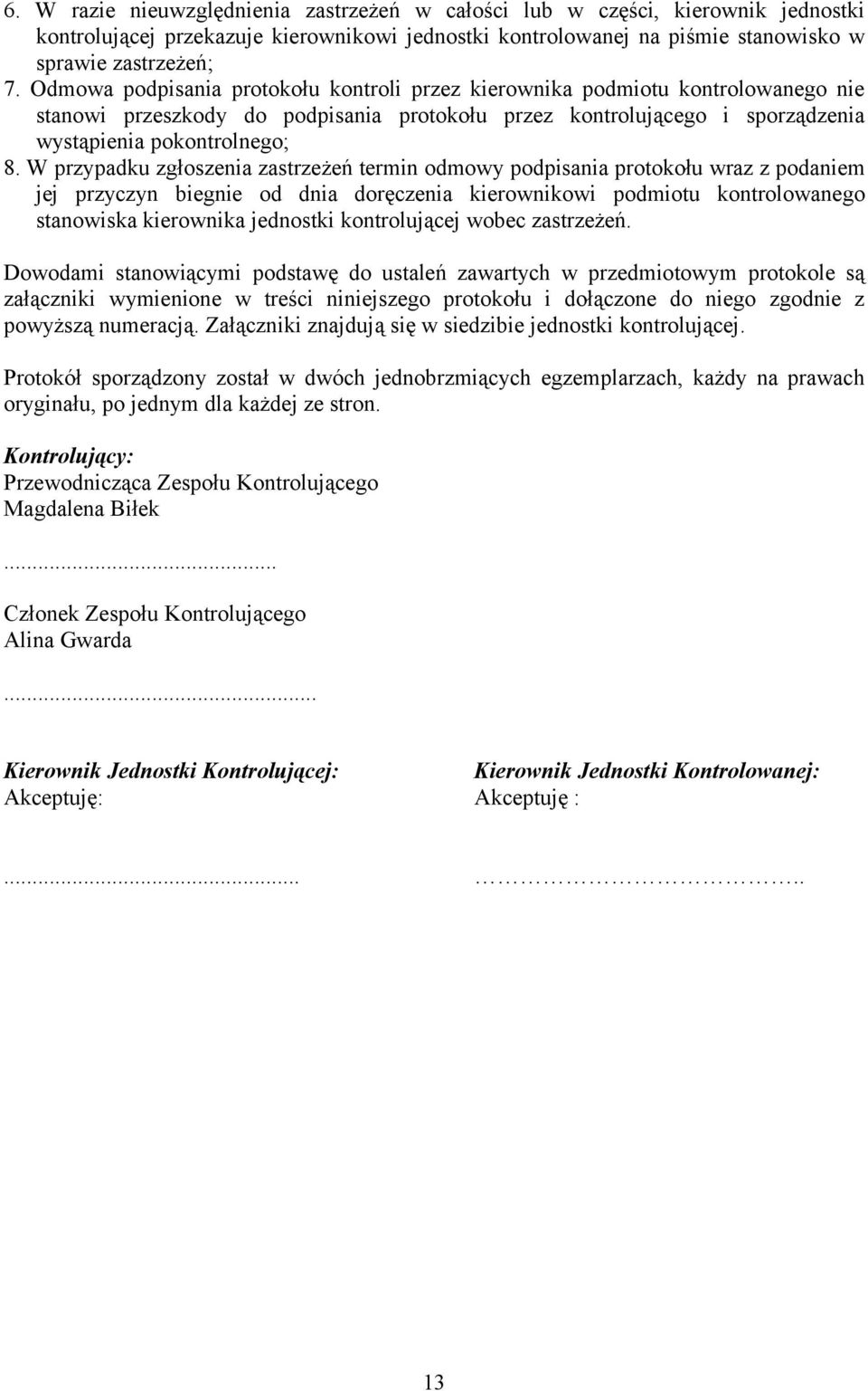 W przypadku zgłoszenia zastrzeżeń termin odmowy podpisania protokołu wraz z podaniem jej przyczyn biegnie od dnia doręczenia kierownikowi podmiotu kontrolowanego stanowiska kierownika jednostki