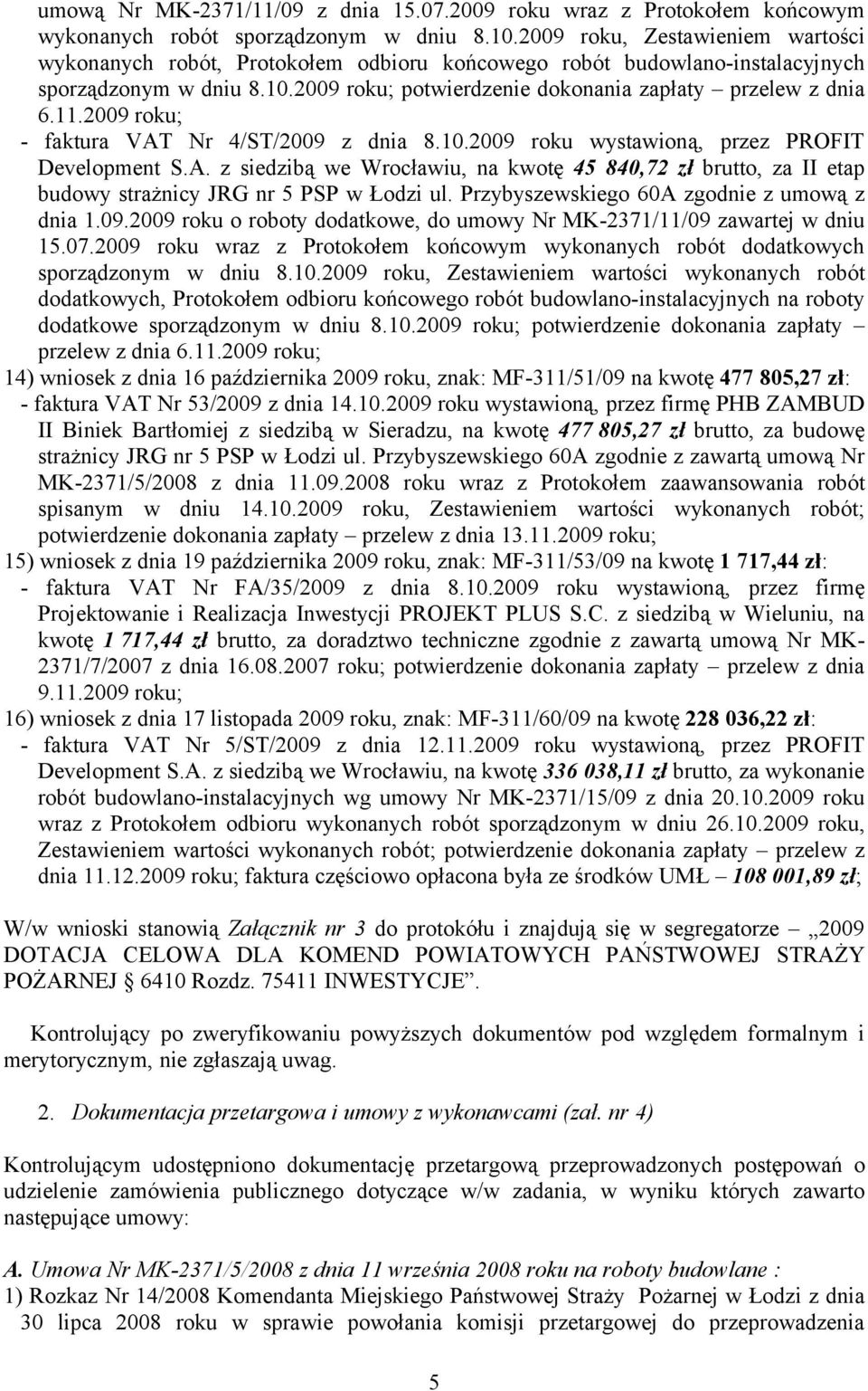 2009 roku; - faktura VAT Nr 4/ST/2009 z dnia 8.10.2009 roku wystawioną, przez PROFIT Development S.A. z siedzibą we Wrocławiu, na kwotę 45 840,72 zł brutto, za II etap budowy strażnicy JRG nr 5 PSP w Łodzi ul.