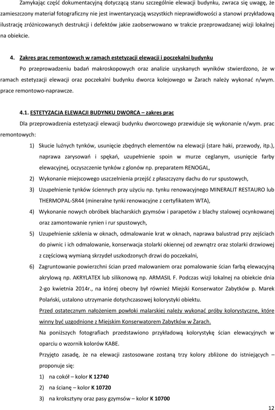 Zakres prac remontowych w ramach estetyzacji elewacji i poczekalni budynku Po przeprowadzeniu badań makroskopowych oraz analizie uzyskanych wyników stwierdzono, że w ramach estetyzacji elewacji oraz