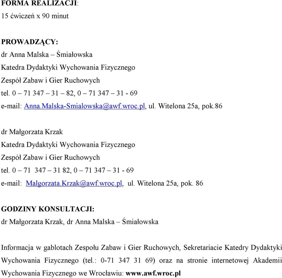 86 dr Małgorzata Krzak Katedra Dydaktyki Wychowania Fizycznego Zespół Zabaw i Gier Ruchowych tel. 0 71 347 31 82, 0 71 347 31-69 e-mail: Malgorzata.Krzak@awf.wroc.pl, ul.
