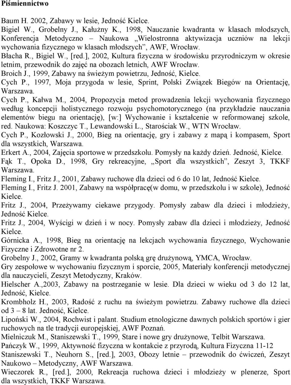 , [red.], 2002, Kultura fizyczna w środowisku przyrodniczym w okresie letnim, przewodnik do zajęć na obozach letnich, AWF Wrocław. Broich J., 1999, Zabawy na świeżym powietrzu, Jedność, Kielce.