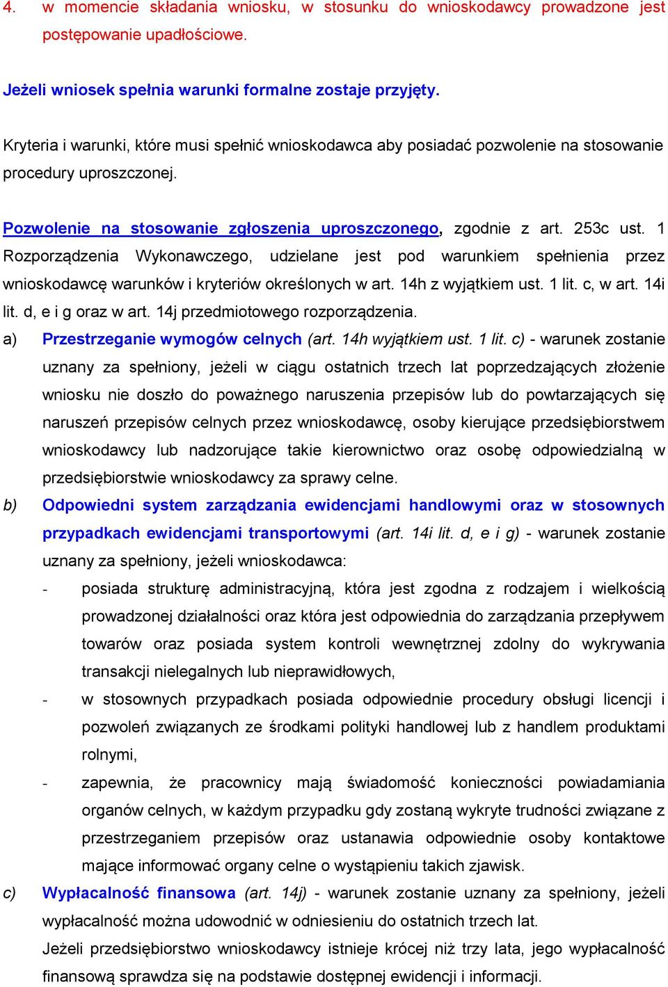 1 Rozporządzenia Wykonawczego, udzielane jest pod warunkiem spełnienia przez wnioskodawcę warunków i kryteriów określonych w art. 14h z wyjątkiem ust. 1 lit. c, w art. 14i lit. d, e i g oraz w art.