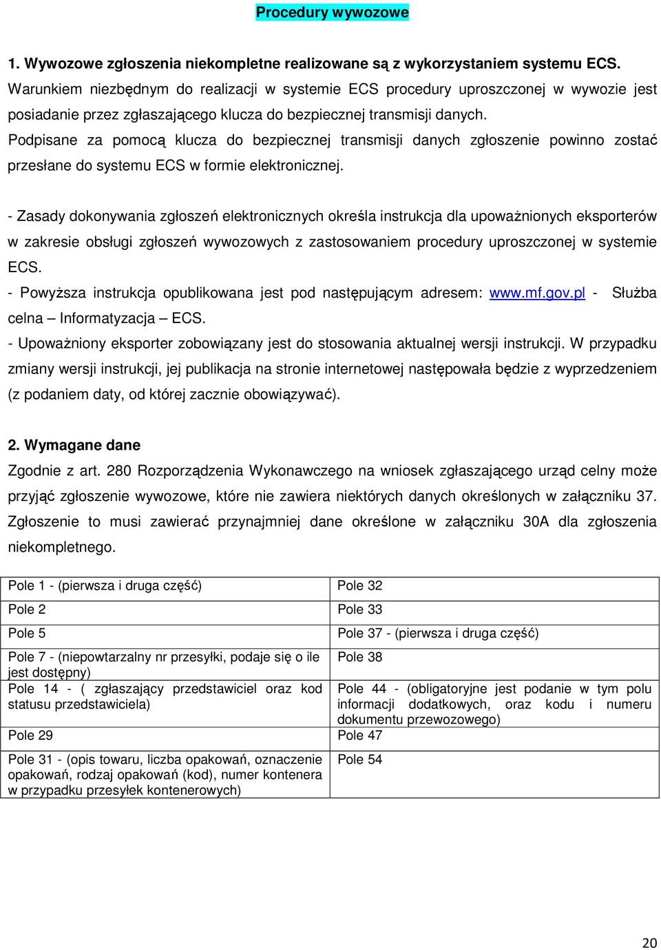 Podpisane za pomocą klucza do bezpiecznej transmisji danych zgłoszenie powinno zostać przesłane do systemu ECS w formie elektronicznej.