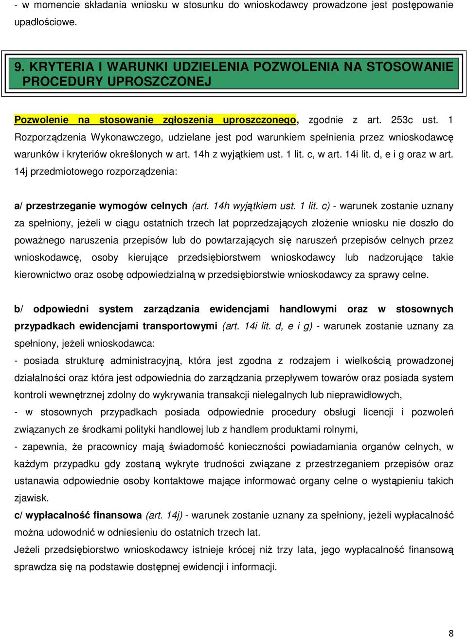 1 Rozporządzenia Wykonawczego, udzielane jest pod warunkiem spełnienia przez wnioskodawcę warunków i kryteriów określonych w art. 14h z wyjątkiem ust. 1 lit. c, w art. 14i lit. d, e i g oraz w art.