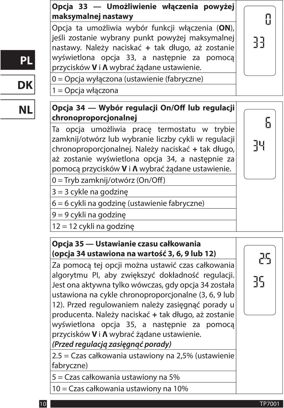 0 = Opcja wyłączona (ustawienie (fabryczne) 1 = Opcja włączona Opcja 34 Wybór regulacji On/Off lub regulacji chronoproporcjonalnej Ta opcja umożliwia pracę termostatu w trybie zamknij/otwórz lub