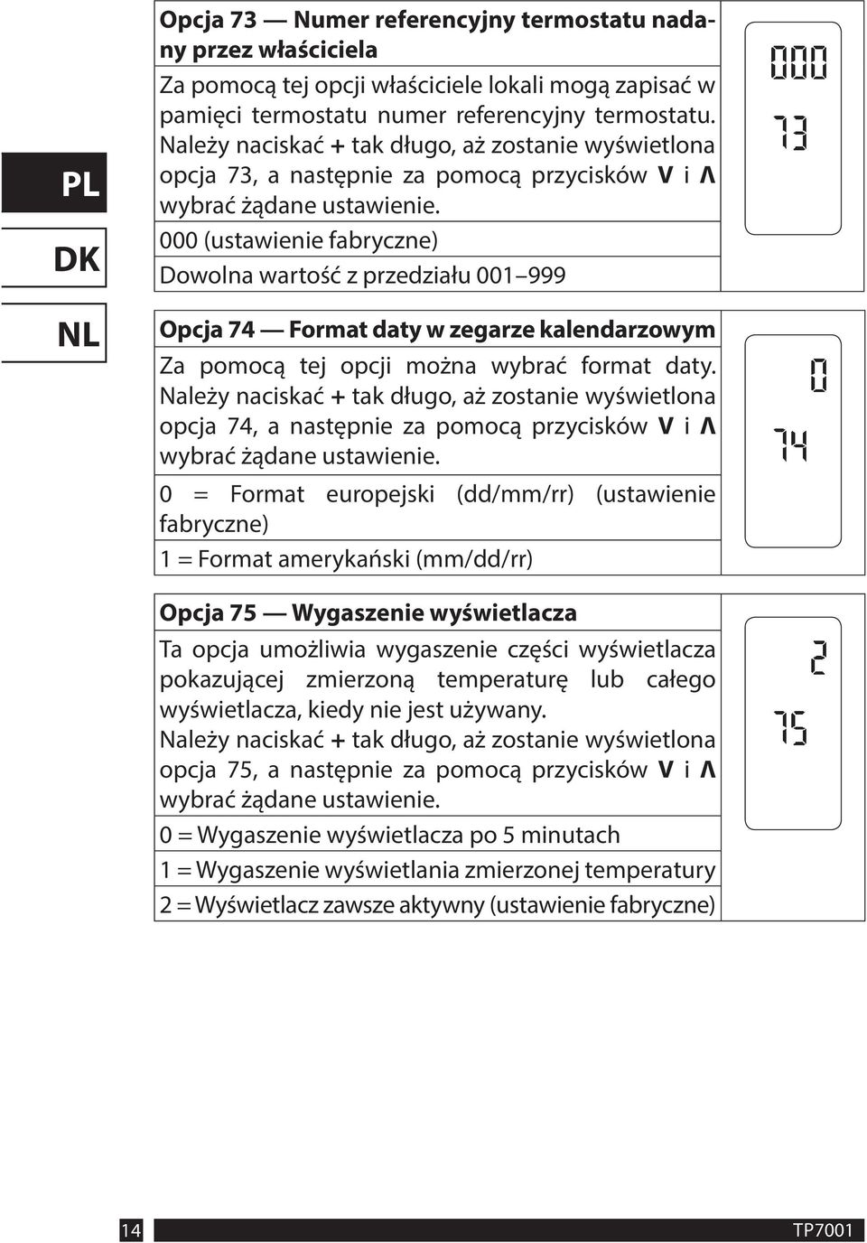 000 (ustawienie fabryczne) Dowolna wartość z przedziału 001 999 Opcja 74 Format daty w zegarze kalendarzowym Za pomocą tej opcji można wybrać format daty.