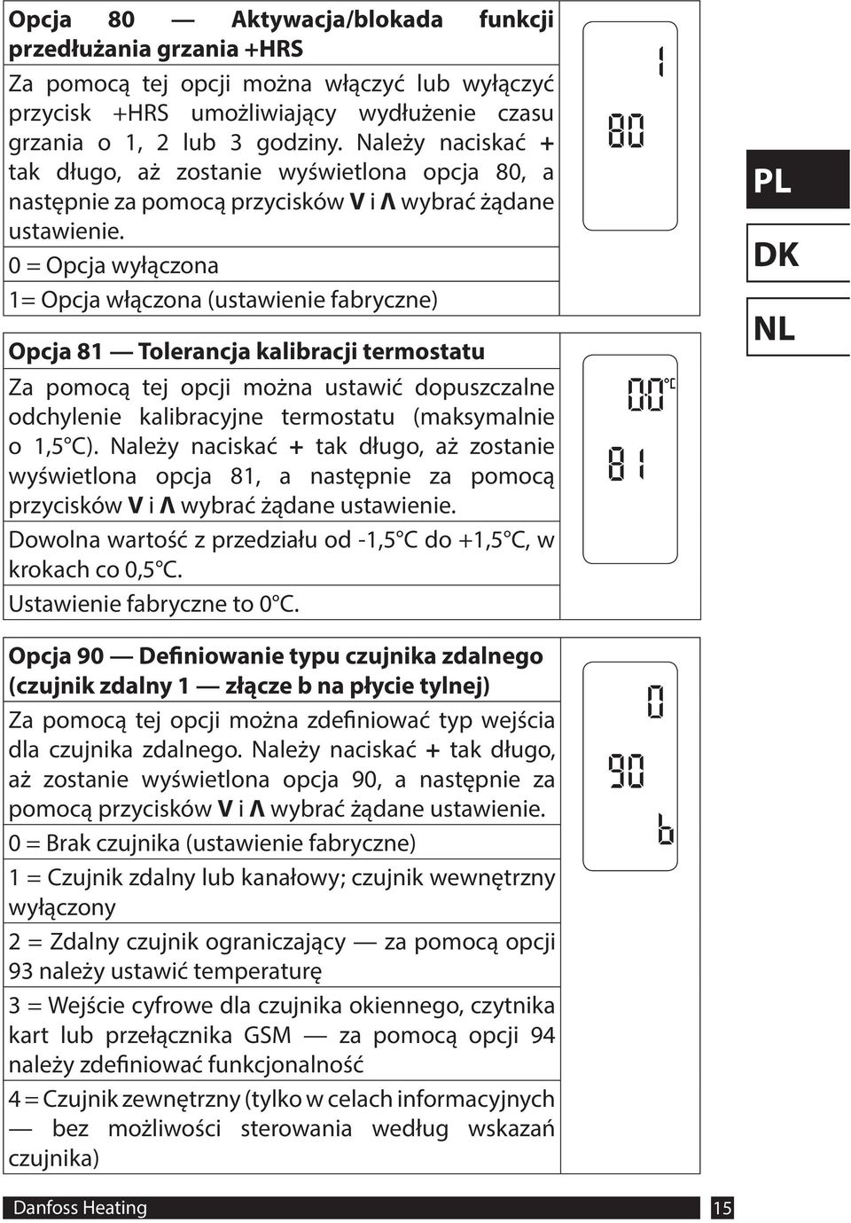 0 = Opcja wyłączona 1= Opcja włączona (ustawienie fabryczne) Opcja 81 Tolerancja kalibracji termostatu Za pomocą tej opcji można ustawić dopuszczalne odchylenie kalibracyjne termostatu (maksymalnie o