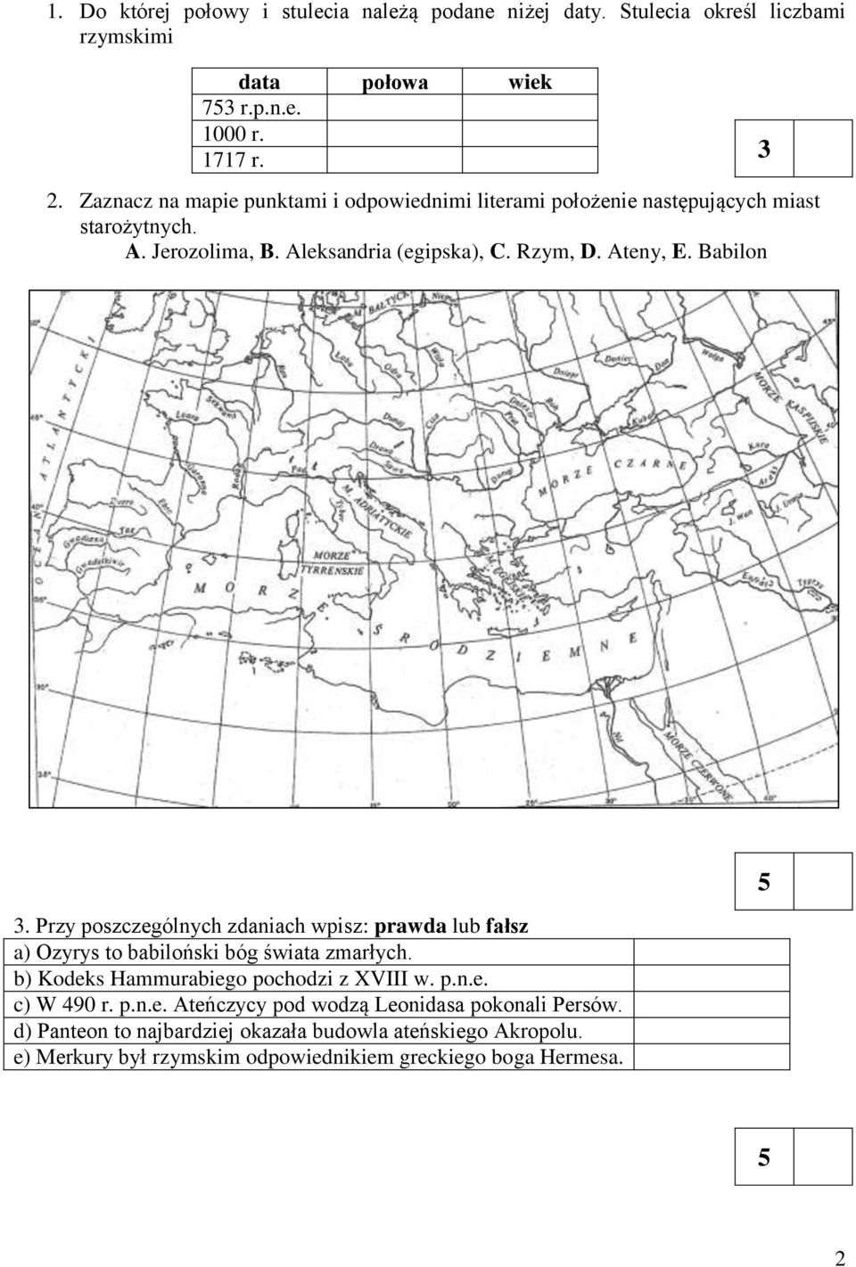 Babilon. Przy poszczególnych zdaniach wpisz: prawda lub fałsz a) Ozyrys to babiloński bóg świata zmarłych. b) Kodeks Hammurabiego pochodzi z XVIII w. p.n.e. c) W 490 r.
