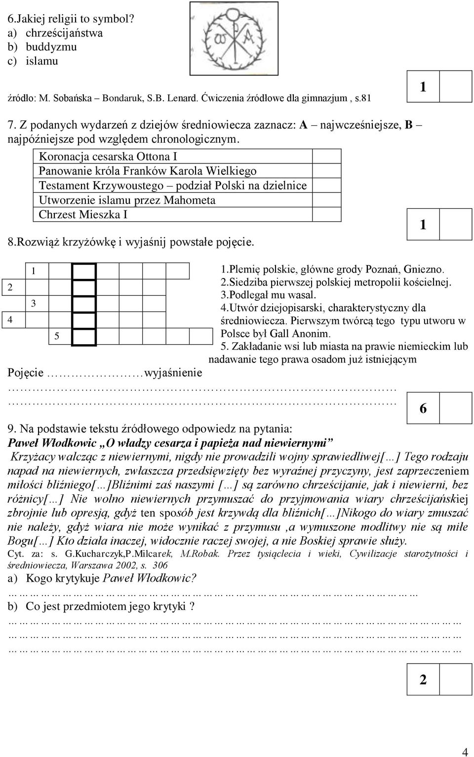Koronacja cesarska Ottona I Panowanie króla Franków Karola Wielkiego Testament Krzywoustego podział Polski na dzielnice Utworzenie islamu przez Mahometa Chrzest Mieszka I 8.