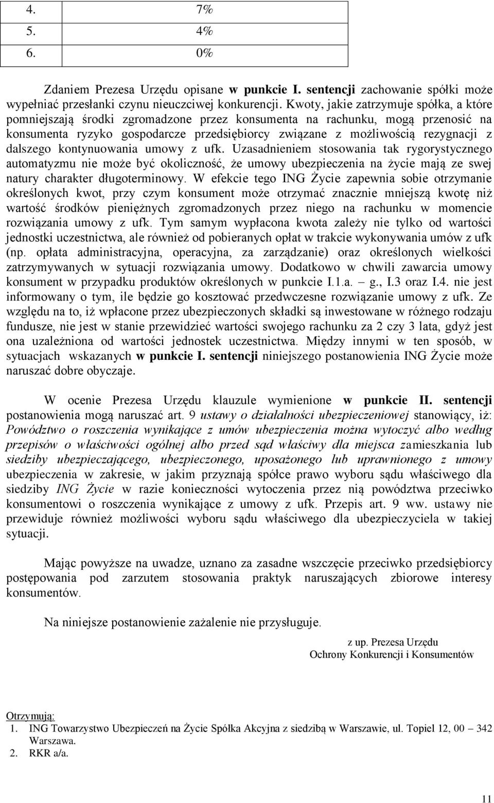 z dalszego kontynuowania umowy z ufk. Uzasadnieniem stosowania tak rygorystycznego automatyzmu nie może być okoliczność, że umowy ubezpieczenia na życie mają ze swej natury charakter długoterminowy.