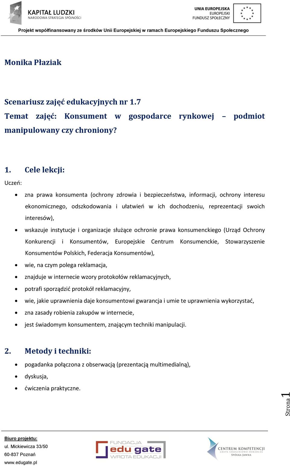 Cele lekcji: Uczeń: zna prawa konsumenta (ochrony zdrowia i bezpieczeństwa, informacji, ochrony interesu ekonomicznego, odszkodowania i ułatwień w ich dochodzeniu, reprezentacji swoich interesów),